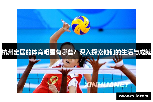 杭州定居的体育明星有哪些？深入探索他们的生活与成就