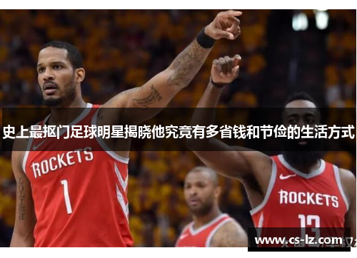 史上最抠门足球明星揭晓他究竟有多省钱和节俭的生活方式