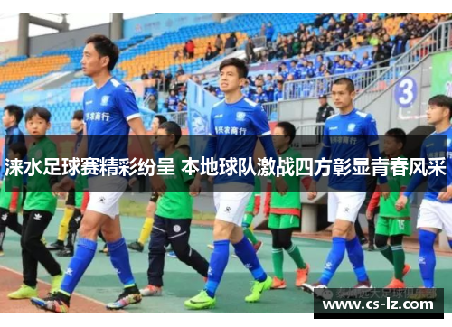 涞水足球赛精彩纷呈 本地球队激战四方彰显青春风采