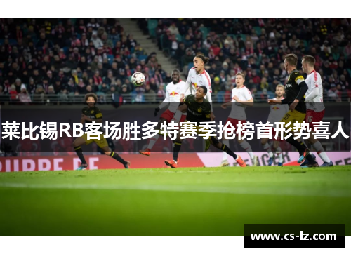莱比锡RB客场胜多特赛季抢榜首形势喜人