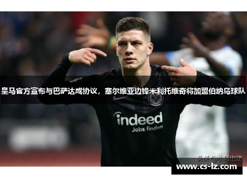 皇马官方宣布与巴萨达成协议，塞尔维亚边锋米利托维奇将加盟伯纳乌球队